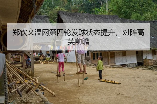 郑钦文温网第四轮发球状态提升，对阵高芙前瞻